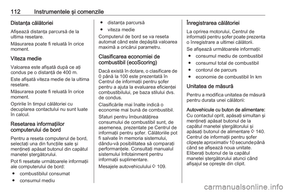 OPEL VIVARO B 2019  Manual de utilizare (in Romanian) 112Instrumentele şi comenzileDistanţa călătoriei
Afişează distanţa parcursă de la ultima resetare.
Măsurarea poate fi reluată în orice
moment.
Viteza medie Valoarea este afişată după ce 