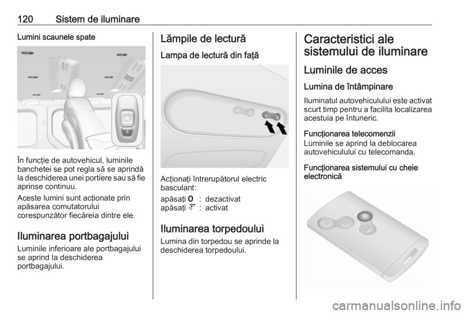 OPEL VIVARO B 2019 Manual de utilizare (in Romanian) 120Sistem de iluminareLumini scaunele spate
În funcţie de autovehicul, luminile
banchetei se pot regla să se aprindă
la deschiderea unei portiere sau să fie
aprinse continuu.
Aceste lumini sunt a OPEL VIVARO B 2019 Manual de utilizare (in Romanian) 120Sistem de iluminareLumini scaunele spate
În funcţie de autovehicul, luminile
banchetei se pot regla să se aprindă
la deschiderea unei portiere sau să fie
aprinse continuu.
Aceste lumini sunt a