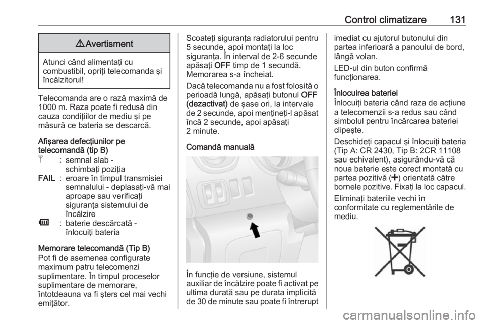 OPEL VIVARO B 2019  Manual de utilizare (in Romanian) Control climatizare1319Avertisment
Atunci când alimentaţi cu
combustibil, opriţi telecomanda şi
încălzitorul!
Telecomanda are o rază maximă de
1000 m. Raza poate fi redusă din
cauza condiţii