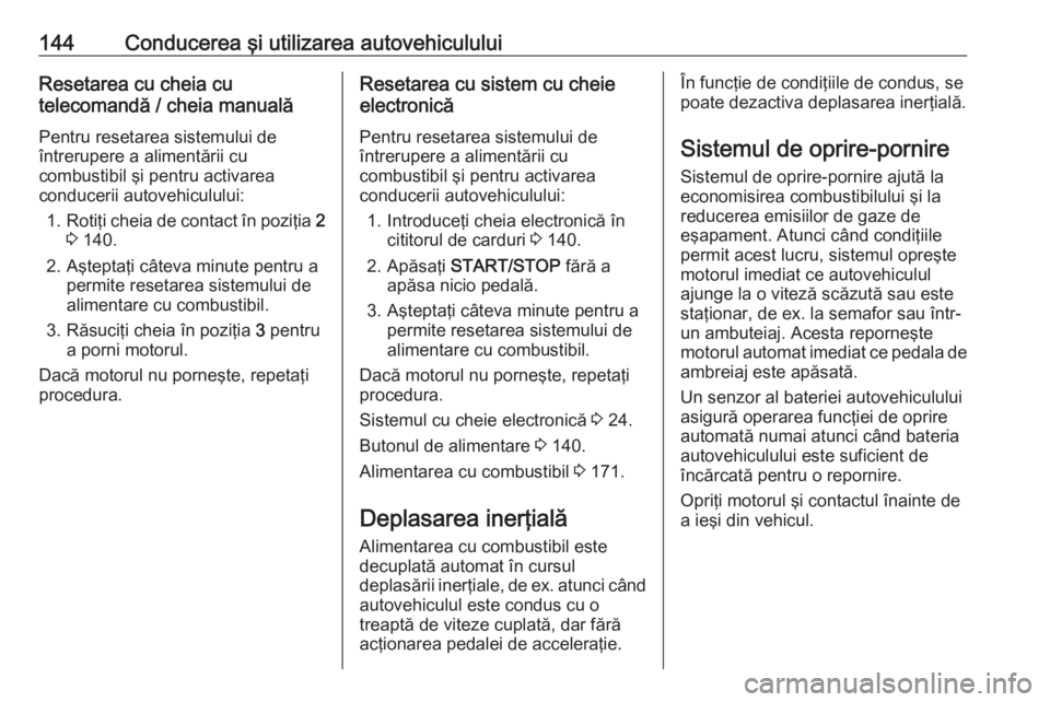 OPEL VIVARO B 2019  Manual de utilizare (in Romanian) 144Conducerea şi utilizarea autovehicululuiResetarea cu cheia cu
telecomandă / cheia manuală
Pentru resetarea sistemului de
întrerupere a alimentării cu
combustibil şi pentru activarea
conduceri