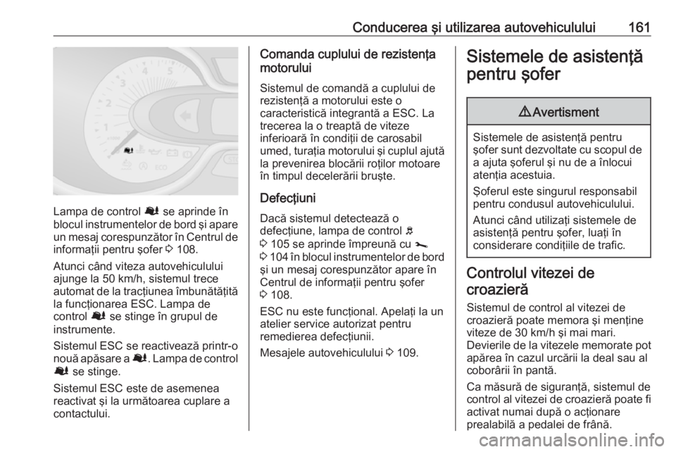 OPEL VIVARO B 2019 Manual de utilizare (in Romanian) Conducerea şi utilizarea autovehiculului161
Lampa de control Ø se aprinde în
blocul instrumentelor de bord şi apare un mesaj corespunzător în Centrul de
informaţii pentru şofer 3 108.
Atunci OPEL VIVARO B 2019 Manual de utilizare (in Romanian) Conducerea şi utilizarea autovehiculului161
Lampa de control Ø se aprinde în
blocul instrumentelor de bord şi apare un mesaj corespunzător în Centrul de
informaţii pentru şofer 3 108.
Atunci
