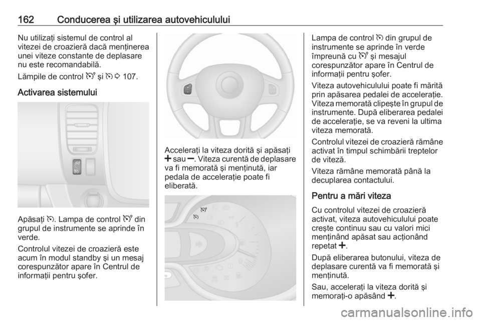 OPEL VIVARO B 2019 Manual de utilizare (in Romanian) 162Conducerea şi utilizarea autovehicululuiNu utilizaţi sistemul de control al
vitezei de croazieră dacă menţinerea
unei viteze constante de deplasare
nu este recomandabilă.
Lămpile de control OPEL VIVARO B 2019 Manual de utilizare (in Romanian) 162Conducerea şi utilizarea autovehicululuiNu utilizaţi sistemul de control al
vitezei de croazieră dacă menţinerea
unei viteze constante de deplasare
nu este recomandabilă.
Lămpile de control
