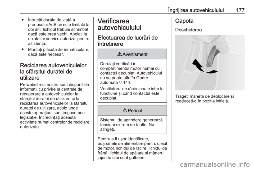 OPEL VIVARO B 2019 Manual de utilizare (in Romanian) Îngrijirea autovehiculului177● Întrucât durata de viaţă aprodusului AdBlue este limitată ladoi ani, lichidul trebuie schimbat
dacă este prea vechi. Apelaţi la
un atelier service autorizat pe OPEL VIVARO B 2019 Manual de utilizare (in Romanian) Îngrijirea autovehiculului177● Întrucât durata de viaţă aprodusului AdBlue este limitată ladoi ani, lichidul trebuie schimbat
dacă este prea vechi. Apelaţi la
un atelier service autorizat pe