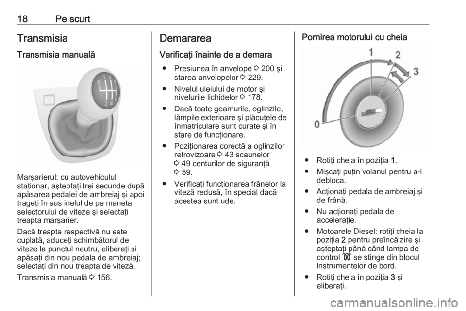 OPEL VIVARO B 2019  Manual de utilizare (in Romanian) 18Pe scurtTransmisia
Transmisia manuală
Marşarierul: cu autovehiculul
staţionar, aşteptaţi trei secunde după
apăsarea pedalei de ambreiaj şi apoi
trageţi în sus inelul de pe maneta
selectoru