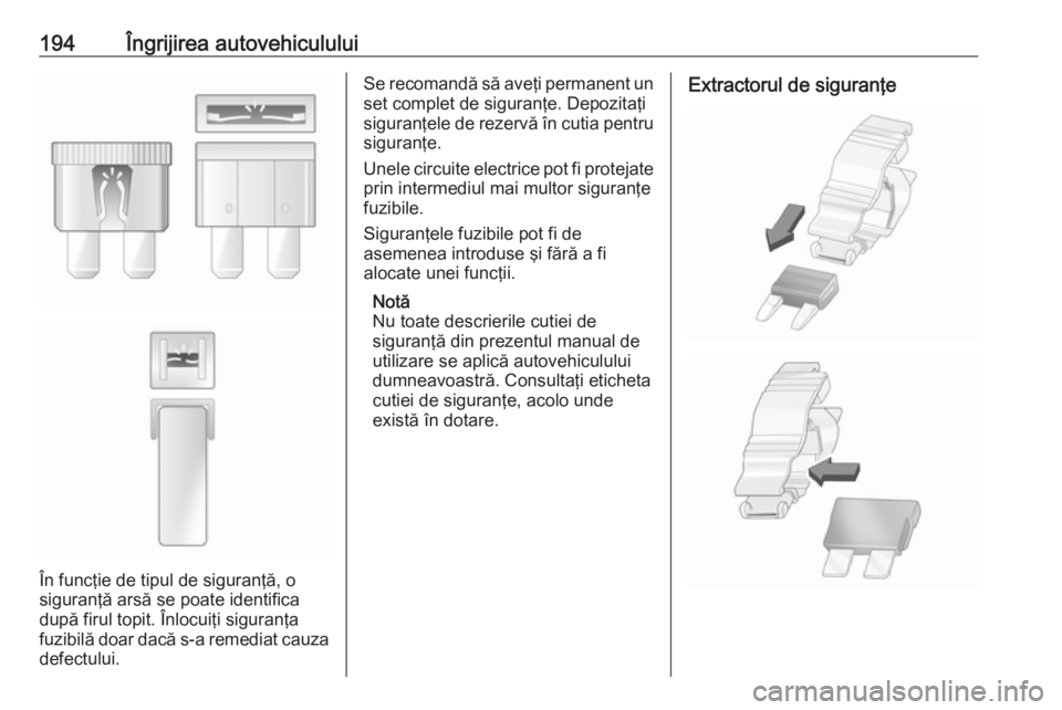 OPEL VIVARO B 2019 Manual de utilizare (in Romanian) 194Îngrijirea autovehiculului
În funcţie de tipul de siguranţă, o
siguranţă arsă se poate identifica
după firul topit. Înlocuiţi siguranţa
fuzibilă doar dacă s-a remediat cauza
defectulu OPEL VIVARO B 2019 Manual de utilizare (in Romanian) 194Îngrijirea autovehiculului
În funcţie de tipul de siguranţă, o
siguranţă arsă se poate identifica
după firul topit. Înlocuiţi siguranţa
fuzibilă doar dacă s-a remediat cauza
defectulu