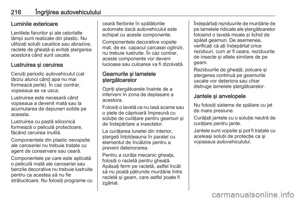 OPEL VIVARO B 2019 Manual de utilizare (in Romanian) 216Îngrijirea autovehicululuiLuminile exterioareLentilele farurilor şi ale celorlalte
lămpi sunt realizate din plastic. Nu utilizaţi soluţii caustice sau abrazive,
raclete de gheaţă şi evitaţ OPEL VIVARO B 2019 Manual de utilizare (in Romanian) 216Îngrijirea autovehicululuiLuminile exterioareLentilele farurilor şi ale celorlalte
lămpi sunt realizate din plastic. Nu utilizaţi soluţii caustice sau abrazive,
raclete de gheaţă şi evitaţ
