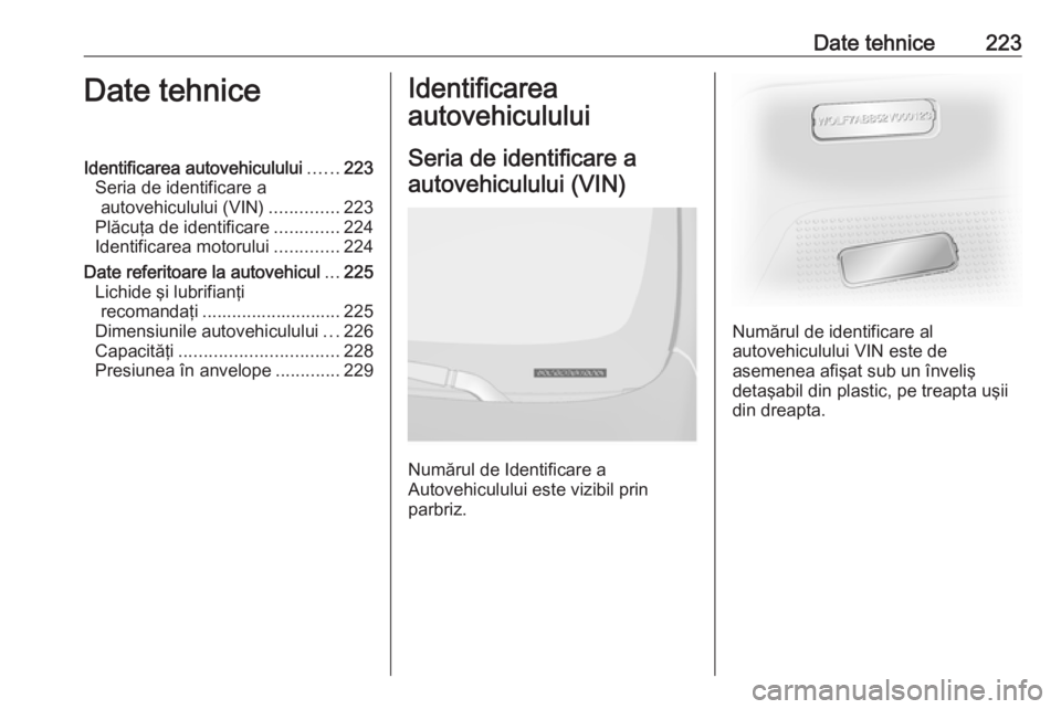 OPEL VIVARO B 2019 Manual de utilizare (in Romanian) Date tehnice223Date tehniceIdentificarea autovehiculului......223
Seria de identificare a autovehiculului (VIN) ..............223
Plăcuţa de identificare .............224
Identificarea motorului ... OPEL VIVARO B 2019 Manual de utilizare (in Romanian) Date tehnice223Date tehniceIdentificarea autovehiculului......223
Seria de identificare a autovehiculului (VIN) ..............223
Plăcuţa de identificare .............224
Identificarea motorului ...