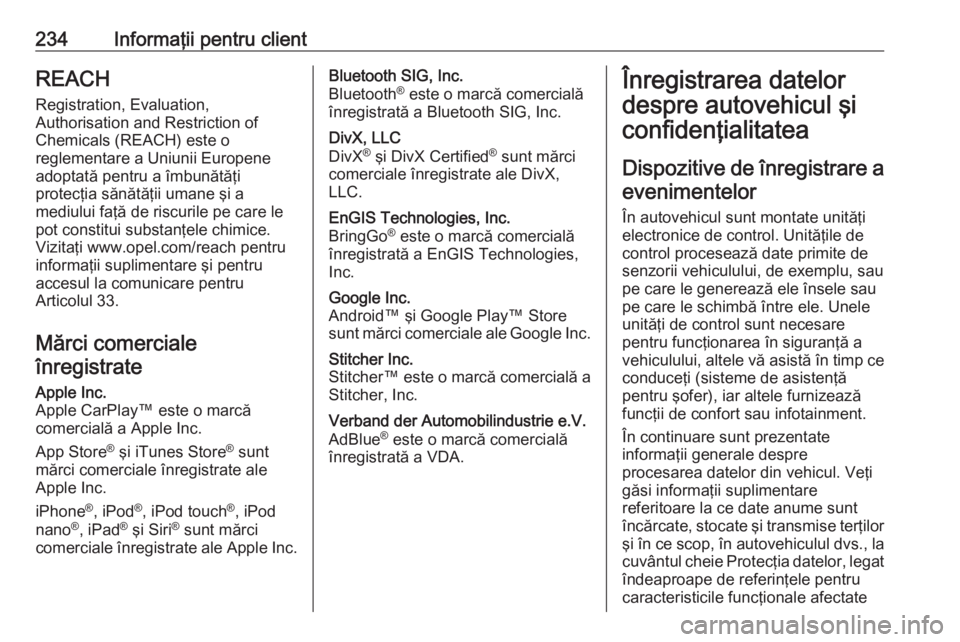 OPEL VIVARO B 2019  Manual de utilizare (in Romanian) 234Informaţii pentru clientREACH
Registration, Evaluation,
Authorisation and Restriction of
Chemicals (REACH) este o
reglementare a Uniunii Europene
adoptată pentru a îmbunătăţi
protecţia săn