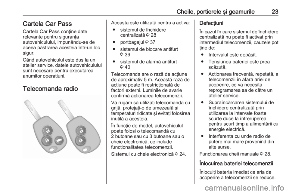 OPEL VIVARO B 2019  Manual de utilizare (in Romanian) Cheile, portierele şi geamurile23Cartela Car Pass
Cartela Car Pass conţine date
relevante pentru siguranţa
autovehiculului, impunându-se de
aceea păstrarea acesteia într-un loc
sigur.
Când auto