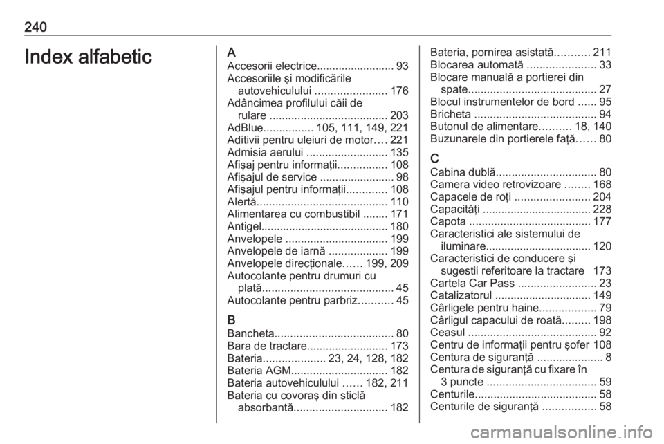 OPEL VIVARO B 2019 Manual de utilizare (in Romanian) 240Index alfabeticAAccesorii electrice......................... 93
Accesoriile şi modificările autovehiculului .......................176
Adâncimea profilului căii de rulare .................... OPEL VIVARO B 2019 Manual de utilizare (in Romanian) 240Index alfabeticAAccesorii electrice......................... 93
Accesoriile şi modificările autovehiculului .......................176
Adâncimea profilului căii de rulare ....................