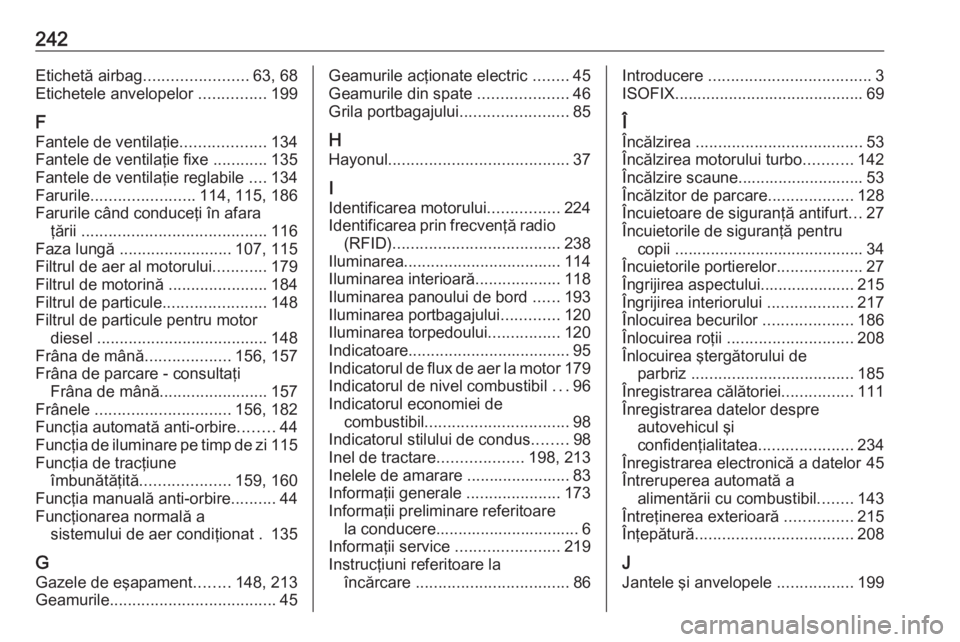 OPEL VIVARO B 2019  Manual de utilizare (in Romanian) 242Etichetă airbag....................... 63, 68
Etichetele anvelopelor  ...............199
F
Fantele de ventilaţie ...................134
Fantele de ventilaţie fixe  ............135
Fantele de ven