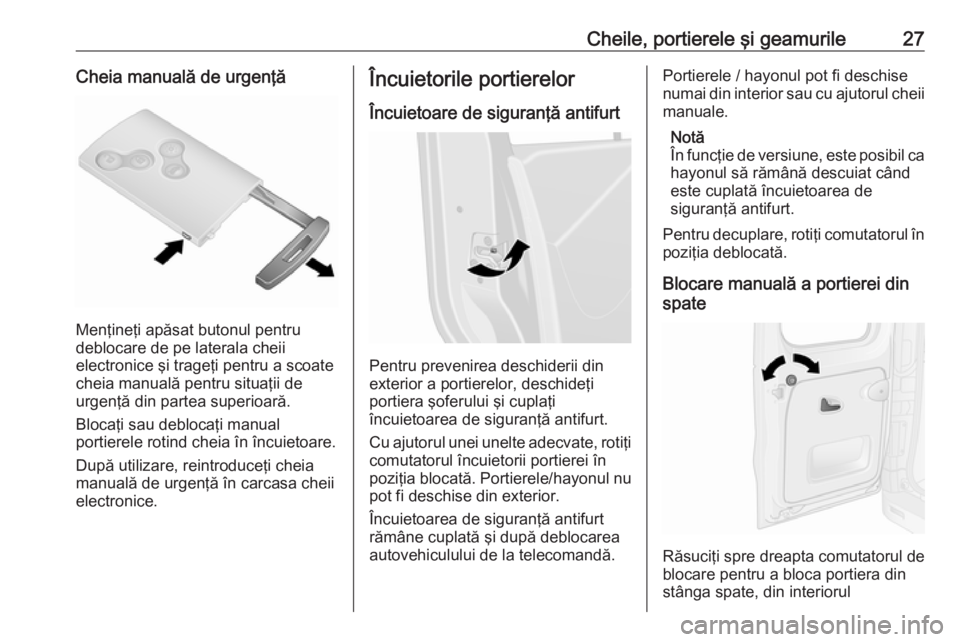 OPEL VIVARO B 2019  Manual de utilizare (in Romanian) Cheile, portierele şi geamurile27Cheia manuală de urgenţă
Menţineţi apăsat butonul pentru
deblocare de pe laterala cheii
electronice şi trageţi pentru a scoate
cheia manuală pentru situaţii