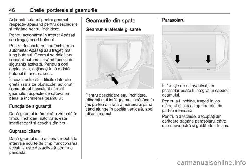 OPEL VIVARO B 2019  Manual de utilizare (in Romanian) 46Cheile, portierele şi geamurileAcţionaţi butonul pentru geamul
respectiv apăsând pentru deschidere
şi trăgând pentru închidere.
Pentru acţionarea în trepte: Apăsaţi
sau trageţi scurt b
