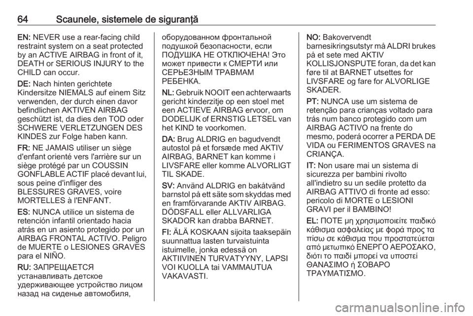 OPEL VIVARO B 2019 Manual de utilizare (in Romanian) 64Scaunele, sistemele de siguranţăEN: NEVER use a rear-facing child
restraint system on a seat protected
by an ACTIVE AIRBAG in front of it,
DEATH or SERIOUS INJURY to the
CHILD can occur.
DE: Nach OPEL VIVARO B 2019 Manual de utilizare (in Romanian) 64Scaunele, sistemele de siguranţăEN: NEVER use a rear-facing child
restraint system on a seat protected
by an ACTIVE AIRBAG in front of it,
DEATH or SERIOUS INJURY to the
CHILD can occur.
DE: Nach