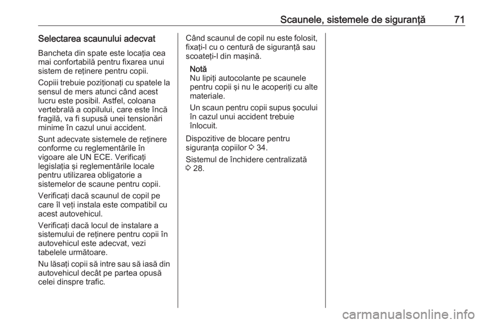OPEL VIVARO B 2019 Manual de utilizare (in Romanian) Scaunele, sistemele de siguranţă71Selectarea scaunului adecvatBancheta din spate este locaţia cea
mai confortabilă pentru fixarea unui
sistem de reţinere pentru copii.
Copiii trebuie poziţionaţ OPEL VIVARO B 2019 Manual de utilizare (in Romanian) Scaunele, sistemele de siguranţă71Selectarea scaunului adecvatBancheta din spate este locaţia cea
mai confortabilă pentru fixarea unui
sistem de reţinere pentru copii.
Copiii trebuie poziţionaţ