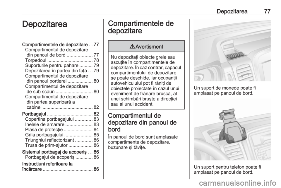 OPEL VIVARO B 2019 Manual de utilizare (in Romanian) Depozitarea77DepozitareaCompartimentele de depozitare..77
Compartimentul de depozitare din panoul de bord ...................77
Torpedoul .................................. 78
Suporturile pentru pahar OPEL VIVARO B 2019 Manual de utilizare (in Romanian) Depozitarea77DepozitareaCompartimentele de depozitare..77
Compartimentul de depozitare din panoul de bord ...................77
Torpedoul .................................. 78
Suporturile pentru pahar