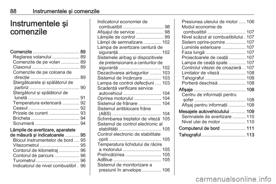 OPEL VIVARO B 2019  Manual de utilizare (in Romanian) 88Instrumentele şi comenzileInstrumentele şi
comenzileComenzile .................................... 89
Reglarea volanului .....................89
Comenzile de pe volan ..............89
Claxonul ...