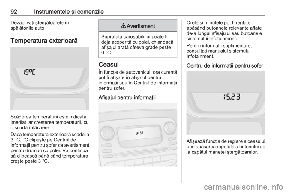 OPEL VIVARO B 2019 Manual de utilizare (in Romanian) 92Instrumentele şi comenzileDezactivaţi ştergătoarele în
spălătoriile auto.
Temperatura exterioară
Scăderea temperaturii este indicată
imediat iar creşterea temperaturii, cu
o scurtă înt OPEL VIVARO B 2019 Manual de utilizare (in Romanian) 92Instrumentele şi comenzileDezactivaţi ştergătoarele în
spălătoriile auto.
Temperatura exterioară
Scăderea temperaturii este indicată
imediat iar creşterea temperaturii, cu
o scurtă înt