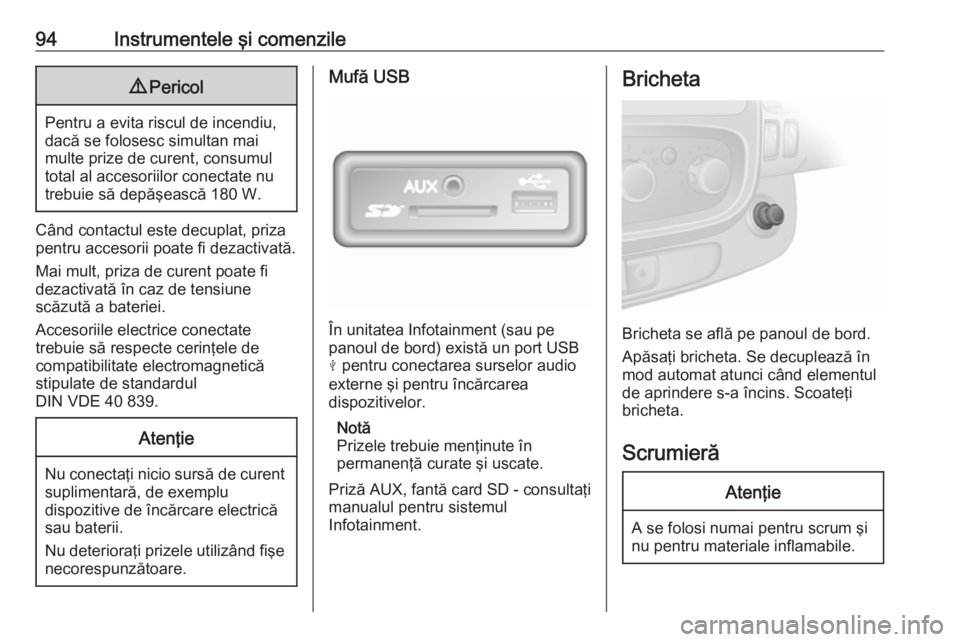 OPEL VIVARO B 2019  Manual de utilizare (in Romanian) 94Instrumentele şi comenzile9Pericol
Pentru a evita riscul de incendiu,
dacă se folosesc simultan mai
multe prize de curent, consumul total al accesoriilor conectate nu
trebuie să depăşească 180