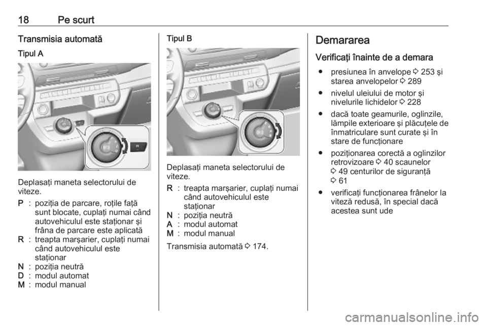 OPEL VIVARO C 2020 Manual de utilizare (in Romanian) 18Pe scurtTransmisia automatăTipul A
Deplasaţi maneta selectorului de
viteze.
P:poziţia de parcare, roţile faţă
sunt blocate, cuplaţi numai când autovehiculul este staţionar şi
frâna de par OPEL VIVARO C 2020 Manual de utilizare (in Romanian) 18Pe scurtTransmisia automatăTipul A
Deplasaţi maneta selectorului de
viteze.
P:poziţia de parcare, roţile faţă
sunt blocate, cuplaţi numai când autovehiculul este staţionar şi
frâna de par