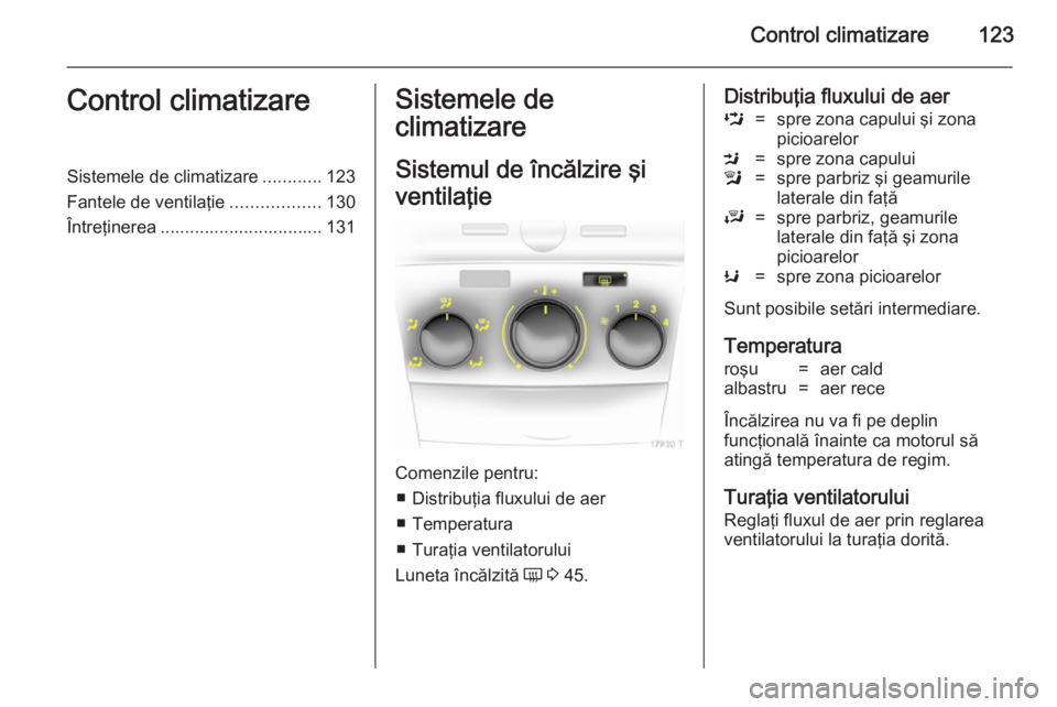 OPEL ZAFIRA B 2014 Manual de utilizare (in Romanian) Control climatizare123Control climatizareSistemele de climatizare............123
Fantele de ventilaţie ..................130
Întreţinerea ................................. 131Sistemele de
climatiza OPEL ZAFIRA B 2014 Manual de utilizare (in Romanian) Control climatizare123Control climatizareSistemele de climatizare............123
Fantele de ventilaţie ..................130
Întreţinerea ................................. 131Sistemele de
climatiza