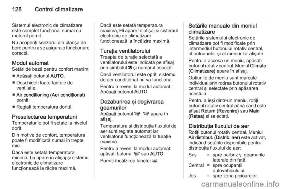OPEL ZAFIRA B 2014 Manual de utilizare (in Romanian) 128Control climatizare
Sistemul electronic de climatizare
este complet funcţional numai cu
motorul pornit.
Nu acoperiţi senzorul din planşa de
bord pentru a se asigura o funcţionare corectă.
Modu OPEL ZAFIRA B 2014 Manual de utilizare (in Romanian) 128Control climatizare
Sistemul electronic de climatizare
este complet funcţional numai cu
motorul pornit.
Nu acoperiţi senzorul din planşa de
bord pentru a se asigura o funcţionare corectă.
Modu