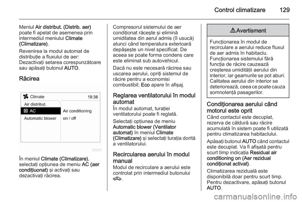 OPEL ZAFIRA B 2014 Manual de utilizare (in Romanian) Control climatizare129
Meniul Air distribut. (Distrib. aer)
poate fi apelat de asemenea prin intermediul meniului Climate
(Climatizare) .
Revenirea la modul automat de
distribuţie a fluxului de aer: OPEL ZAFIRA B 2014 Manual de utilizare (in Romanian) Control climatizare129
Meniul Air distribut. (Distrib. aer)
poate fi apelat de asemenea prin intermediul meniului Climate
(Climatizare) .
Revenirea la modul automat de
distribuţie a fluxului de aer: