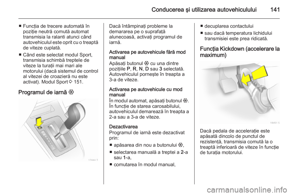 OPEL ZAFIRA B 2014 Manual de utilizare (in Romanian) Conducerea şi utilizarea autovehiculului141
■ Funcţia de trecere automată înpoziţie neutră comută automat
transmisia la ralanti atunci când
autovehiculul este oprit cu o treaptă
de viteze c OPEL ZAFIRA B 2014 Manual de utilizare (in Romanian) Conducerea şi utilizarea autovehiculului141
■ Funcţia de trecere automată înpoziţie neutră comută automat
transmisia la ralanti atunci când
autovehiculul este oprit cu o treaptă
de viteze c
