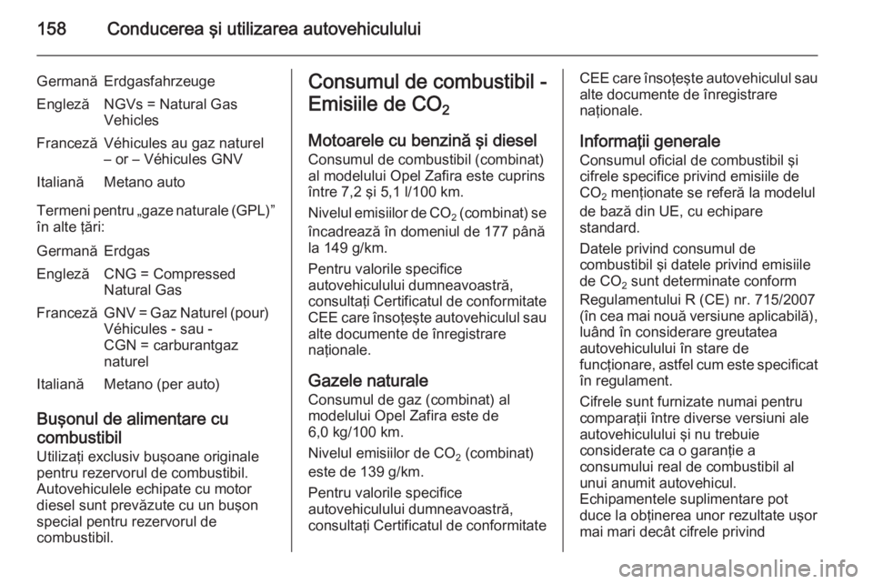 OPEL ZAFIRA B 2014  Manual de utilizare (in Romanian) 158Conducerea şi utilizarea autovehiculului
GermanăErdgasfahrzeugeEnglezăNGVs = Natural Gas
VehiclesFrancezăVéhicules au gaz naturel
– or – Véhicules GNVItalianăMetano auto
Termeni pentru 