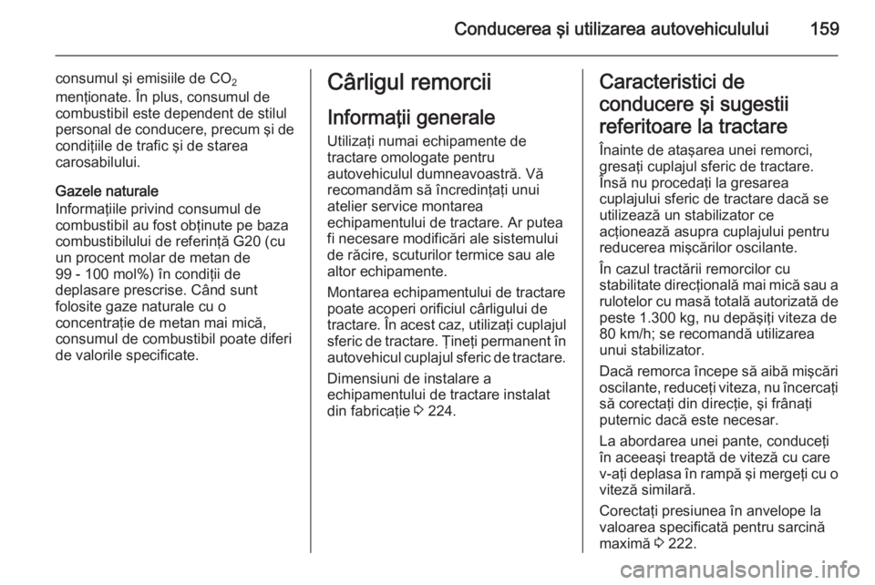 OPEL ZAFIRA B 2014 Manual de utilizare (in Romanian) Conducerea şi utilizarea autovehiculului159
consumul şi emisiile de CO2
menţionate. În plus, consumul de
combustibil este dependent de stilul
personal de conducere, precum şi de
condiţiile de tr OPEL ZAFIRA B 2014 Manual de utilizare (in Romanian) Conducerea şi utilizarea autovehiculului159
consumul şi emisiile de CO2
menţionate. În plus, consumul de
combustibil este dependent de stilul
personal de conducere, precum şi de
condiţiile de tr