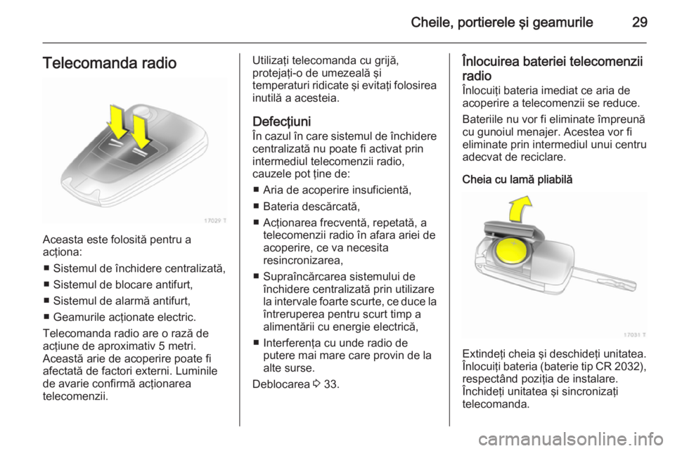 OPEL ZAFIRA B 2014 Manual de utilizare (in Romanian) Cheile, portierele şi geamurile29Telecomanda radio
Aceasta este folosită pentru a
acţiona:
■ Sistemul de închidere centralizată,
■ Sistemul de blocare antifurt,
■ Sistemul de alarmă antifu OPEL ZAFIRA B 2014 Manual de utilizare (in Romanian) Cheile, portierele şi geamurile29Telecomanda radio
Aceasta este folosită pentru a
acţiona:
■ Sistemul de închidere centralizată,
■ Sistemul de blocare antifurt,
■ Sistemul de alarmă antifu