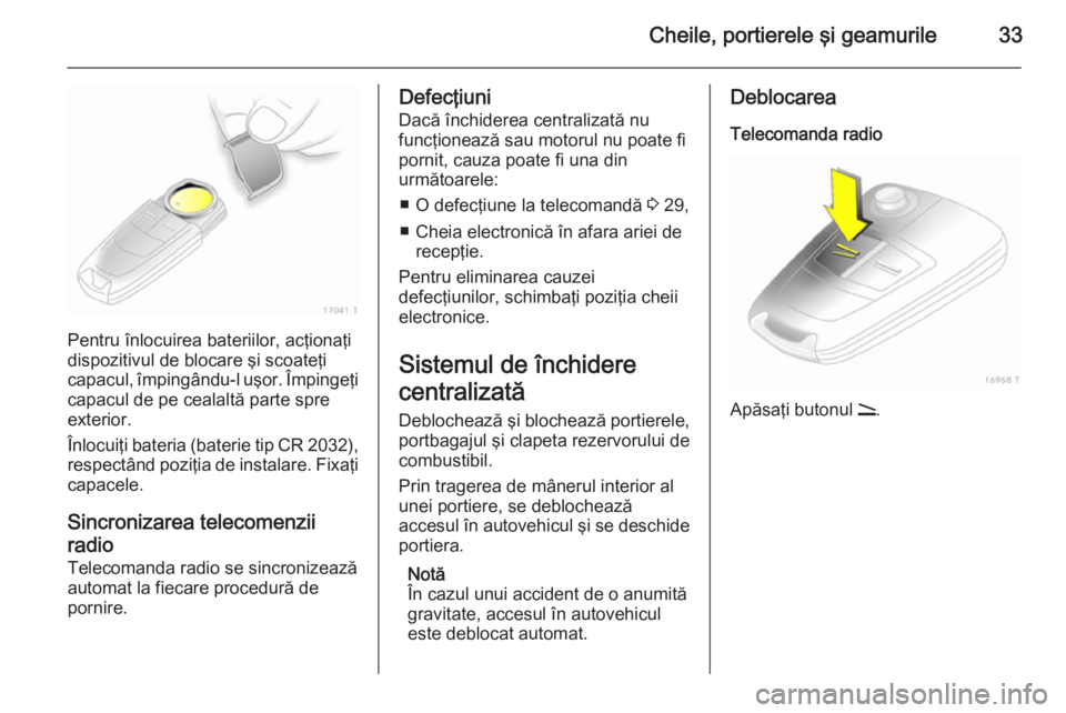 OPEL ZAFIRA B 2014 Manual de utilizare (in Romanian) Cheile, portierele şi geamurile33
Pentru înlocuirea bateriilor, acţionaţi
dispozitivul de blocare şi scoateţi
capacul, împingându-l uşor. Împingeţi
capacul de pe cealaltă parte spre
exteri OPEL ZAFIRA B 2014 Manual de utilizare (in Romanian) Cheile, portierele şi geamurile33
Pentru înlocuirea bateriilor, acţionaţi
dispozitivul de blocare şi scoateţi
capacul, împingându-l uşor. Împingeţi
capacul de pe cealaltă parte spre
exteri