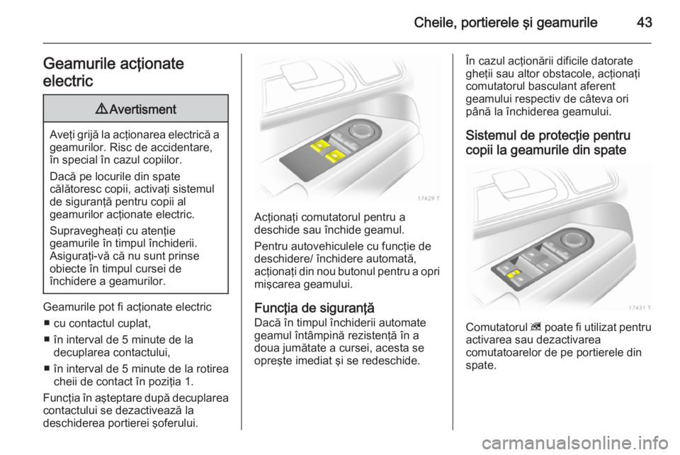 OPEL ZAFIRA B 2014 Manual de utilizare (in Romanian) Cheile, portierele şi geamurile43Geamurile acţionate
electric9 Avertisment
Aveţi grijă la acţionarea electrică a
geamurilor. Risc de accidentare,
în special în cazul copiilor.
Dacă pe locuril OPEL ZAFIRA B 2014 Manual de utilizare (in Romanian) Cheile, portierele şi geamurile43Geamurile acţionate
electric9 Avertisment
Aveţi grijă la acţionarea electrică a
geamurilor. Risc de accidentare,
în special în cazul copiilor.
Dacă pe locuril