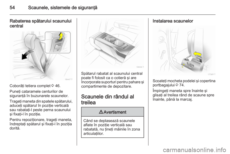 OPEL ZAFIRA B 2014 Manual de utilizare (in Romanian) 54Scaunele, sistemele de siguranţă
Rabaterea spătarului scaunului
central
Coborâţi tetiera complet 3 46.
Puneţi cataramele centurilor de
siguranţă în buzunarele scaunelor.
Trageţi maneta di OPEL ZAFIRA B 2014 Manual de utilizare (in Romanian) 54Scaunele, sistemele de siguranţă
Rabaterea spătarului scaunului
central
Coborâţi tetiera complet 3 46.
Puneţi cataramele centurilor de
siguranţă în buzunarele scaunelor.
Trageţi maneta di