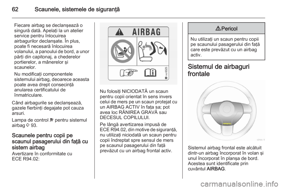 OPEL ZAFIRA B 2014 Manual de utilizare (in Romanian) 62Scaunele, sistemele de siguranţă
Fiecare airbag se declanşează osingură dată. Apelaţi la un atelier
service pentru înlocuirea
airbagurilor declanşate. În plus,
poate fi necesară înlocuir OPEL ZAFIRA B 2014 Manual de utilizare (in Romanian) 62Scaunele, sistemele de siguranţă
Fiecare airbag se declanşează osingură dată. Apelaţi la un atelier
service pentru înlocuirea
airbagurilor declanşate. În plus,
poate fi necesară înlocuir
