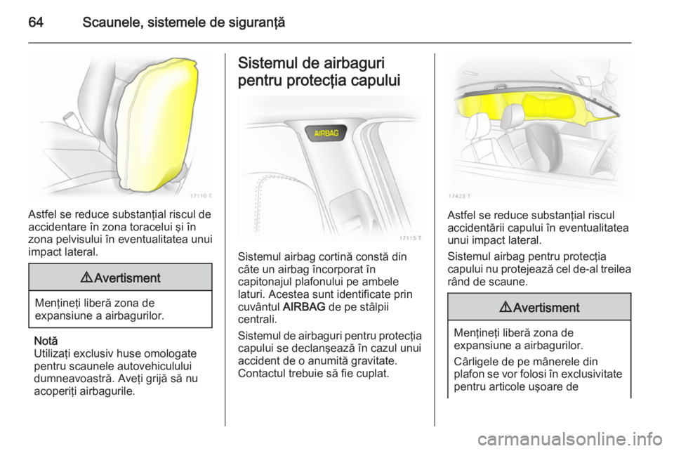 OPEL ZAFIRA B 2014 Manual de utilizare (in Romanian) 64Scaunele, sistemele de siguranţă
Astfel se reduce substanţial riscul de
accidentare în zona toracelui şi în
zona pelvisului în eventualitatea unui
impact lateral.
9 Avertisment
Menţineţi li OPEL ZAFIRA B 2014 Manual de utilizare (in Romanian) 64Scaunele, sistemele de siguranţă
Astfel se reduce substanţial riscul de
accidentare în zona toracelui şi în
zona pelvisului în eventualitatea unui
impact lateral.
9 Avertisment
Menţineţi li