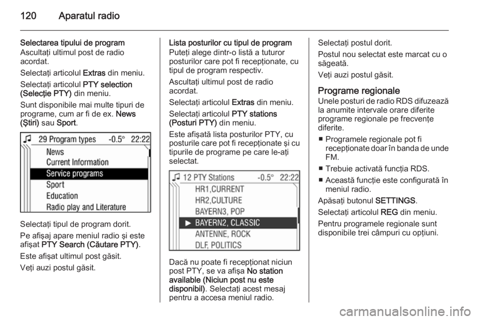 OPEL ZAFIRA B 2014.5 Manual pentru sistemul Infotainment (in Romanian) 120Aparatul radio
Selectarea tipului de program
Ascultaţi ultimul post de radio
acordat.
Selectaţi articolul Extras din meniu.
Selectaţi articolul PTY selection
(Selecţie PTY) din meniu.
Sunt d OPEL ZAFIRA B 2014.5 Manual pentru sistemul Infotainment (in Romanian) 120Aparatul radio
Selectarea tipului de program
Ascultaţi ultimul post de radio
acordat.
Selectaţi articolul Extras din meniu.
Selectaţi articolul PTY selection
(Selecţie PTY) din meniu.
Sunt d