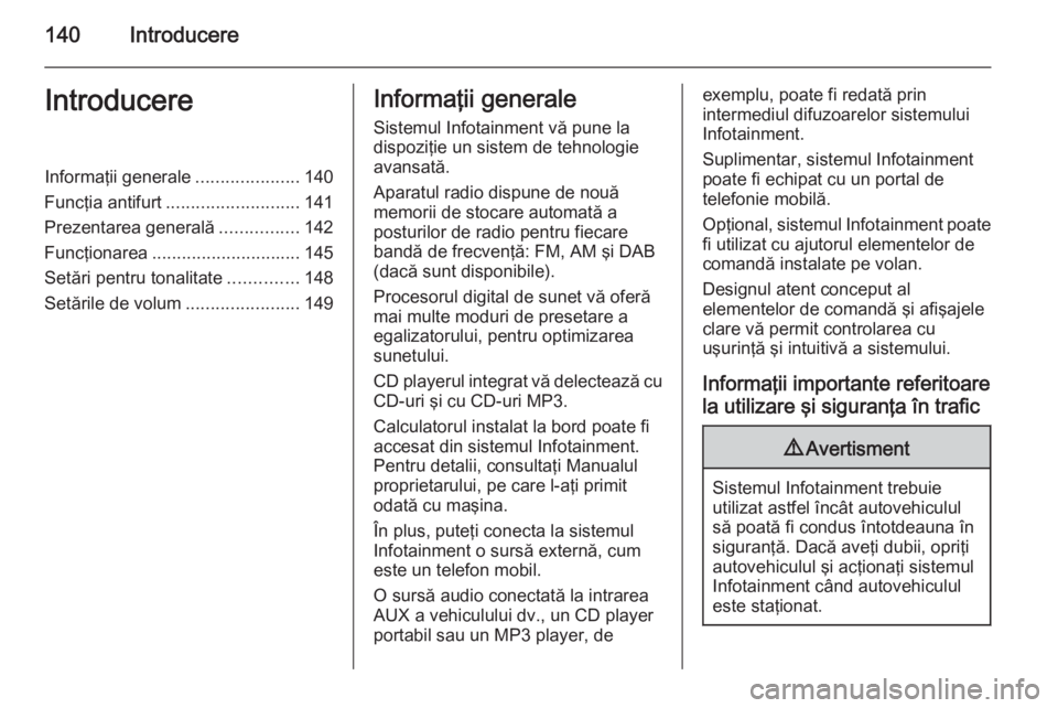 OPEL ZAFIRA B 2014.5  Manual pentru sistemul Infotainment (in Romanian) 140IntroducereIntroducereInformaţii generale.....................140
Funcţia antifurt ........................... 141
Prezentarea generală ................142
Funcţionarea ........................