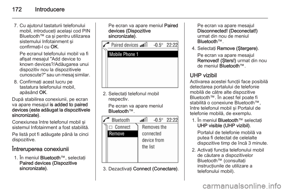 OPEL ZAFIRA B 2014.5  Manual pentru sistemul Infotainment (in Romanian) 172Introducere
7. Cu ajutorul tastaturii telefonuluimobil, introduceţi acelaşi cod PIN
Bluetooth™ ca şi pentru utilizarea
sistemului Infotainment şi
confirmaţi-l cu  OK.
Pe ecranul telefonului 