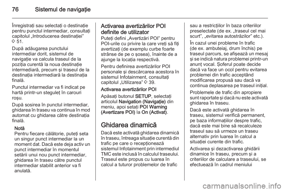 OPEL ZAFIRA B 2014.5  Manual pentru sistemul Infotainment (in Romanian) 76Sistemul de navigaţie
Înregistraţi sau selectaţi o destinaţie
pentru punctul intermediar, consultaţi
capitolul „Introducerea destinaţiei”
3  51.
După adăugarea punctului
intermediar dor