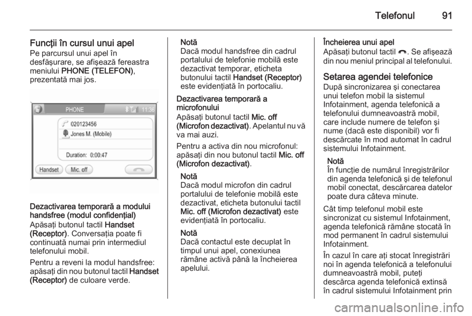 OPEL ZAFIRA B 2014.5  Manual pentru sistemul Infotainment (in Romanian) Telefonul91
Funcţii în cursul unui apelPe parcursul unui apel în
desfăşurare, se afişează fereastra
meniului  PHONE (TELEFON) ,
prezentată mai jos.
Dezactivarea temporară a modului
handsfree 