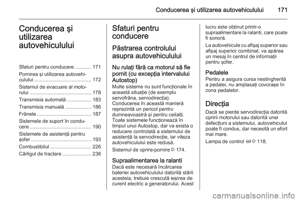 OPEL ZAFIRA C 2014  Manual de utilizare (in Romanian) Conducerea şi utilizarea autovehiculului171Conducerea şi
utilizarea
autovehicululuiSfaturi pentru conducere ...........171
Pornirea şi utilizarea autovehi‐ culului ...............................