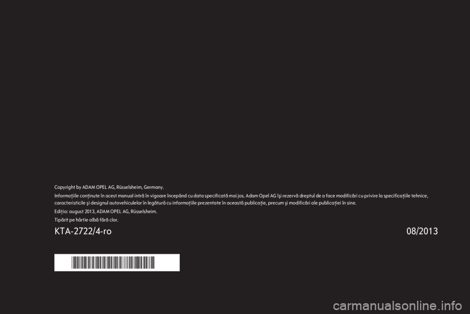 OPEL ZAFIRA C 2014 Manual de utilizare (in Romanian) Copyright by ADAM OPEL AG, Rüsselsheim, Germany.Informaţiile conţinute în acest manual intră în vigoare începând cu data specificată mai jos. Adam Opel AG îşi rezervă dreptul de a face mod OPEL ZAFIRA C 2014 Manual de utilizare (in Romanian) Copyright by ADAM OPEL AG, Rüsselsheim, Germany.Informaţiile conţinute în acest manual intră în vigoare începând cu data specificată mai jos. Adam Opel AG îşi rezervă dreptul de a face mod