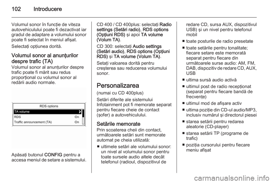 OPEL ZAFIRA C 2014.5  Manual pentru sistemul Infotainment (in Romanian) 102Introducere
Volumul sonor în funcţie de viteza
autovehiculului poate fi dezactivat iar
gradul de adaptare a volumului sonor poate fi selectat în meniul afişat.
Selectaţi opţiunea dorită.
Vol