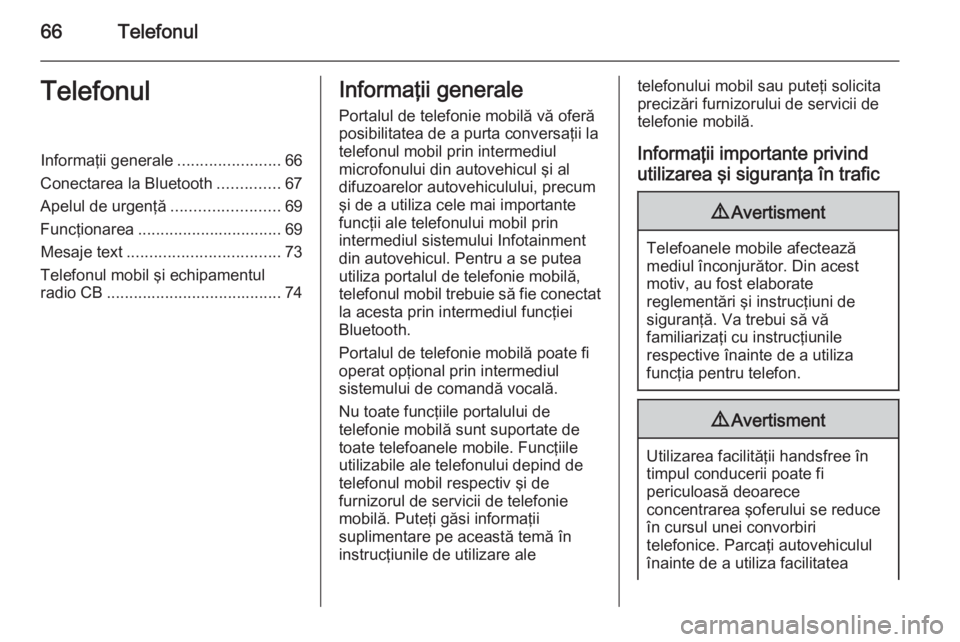 OPEL ZAFIRA C 2014.5  Manual pentru sistemul Infotainment (in Romanian) 66TelefonulTelefonulInformaţii generale.......................66
Conectarea la Bluetooth ..............67
Apelul de urgenţă ........................69
Funcţionarea ................................