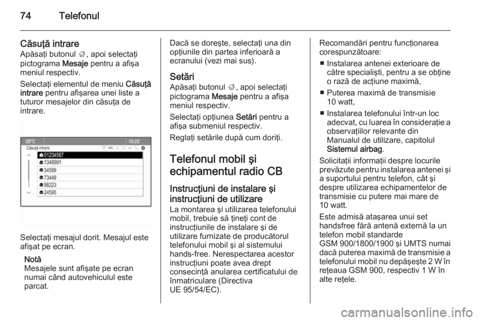 OPEL ZAFIRA C 2014.5  Manual pentru sistemul Infotainment (in Romanian) 74Telefonul
Căsuţă intrare
Apăsaţi butonul  ;, apoi selectaţi
pictograma  Mesaje pentru a afişa
meniul respectiv.
Selectaţi elementul de meniu  Căsuţă
intrare  pentru afişarea unei liste a
