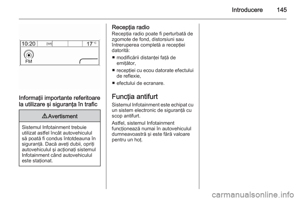 OPEL ZAFIRA C 2015 Manual pentru sistemul Infotainment (in Romanian) Introducere145
Informaţii importante referitoare
la utilizare şi siguranţa în trafic
9 Avertisment
Sistemul Infotainment trebuie
utilizat astfel încât autovehiculul
să poată fi condus întotde OPEL ZAFIRA C 2015 Manual pentru sistemul Infotainment (in Romanian) Introducere145
Informaţii importante referitoare
la utilizare şi siguranţa în trafic
9 Avertisment
Sistemul Infotainment trebuie
utilizat astfel încât autovehiculul
să poată fi condus întotde