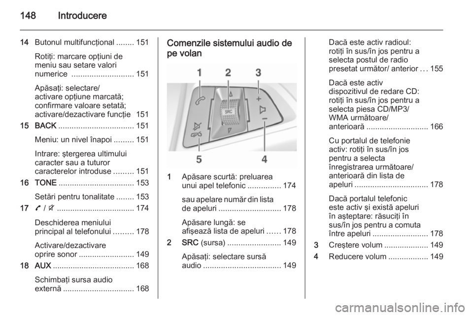 OPEL ZAFIRA C 2015 Manual pentru sistemul Infotainment (in Romanian) 148Introducere
14Butonul multifuncţional ........151
Rotiţi: marcare opţiuni de
meniu sau setare valori
numerice ............................ 151
Apăsaţi: selectare/
activare opţiune marcată;
OPEL ZAFIRA C 2015 Manual pentru sistemul Infotainment (in Romanian) 148Introducere
14Butonul multifuncţional ........151
Rotiţi: marcare opţiuni de
meniu sau setare valori
numerice ............................ 151
Apăsaţi: selectare/
activare opţiune marcată;