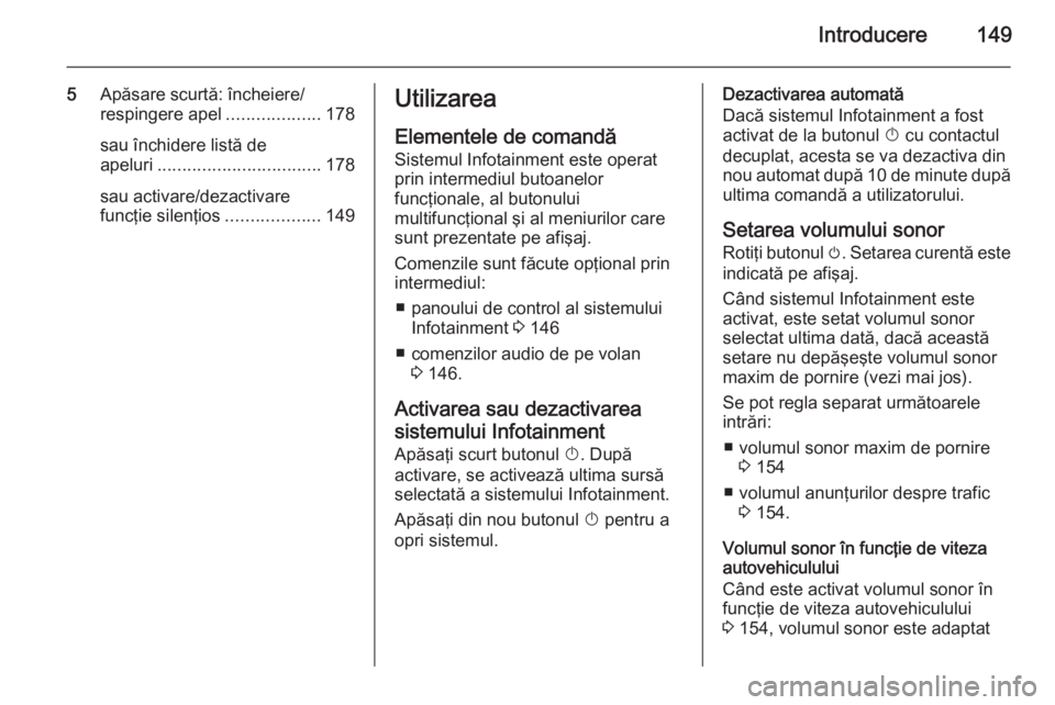 OPEL ZAFIRA C 2015 Manual pentru sistemul Infotainment (in Romanian) Introducere149
5Apăsare scurtă: încheiere/
respingere apel ...................178
sau închidere listă de
apeluri ................................. 178
sau activare/dezactivare
funcţie silenţios OPEL ZAFIRA C 2015 Manual pentru sistemul Infotainment (in Romanian) Introducere149
5Apăsare scurtă: încheiere/
respingere apel ...................178
sau închidere listă de
apeluri ................................. 178
sau activare/dezactivare
funcţie silenţios