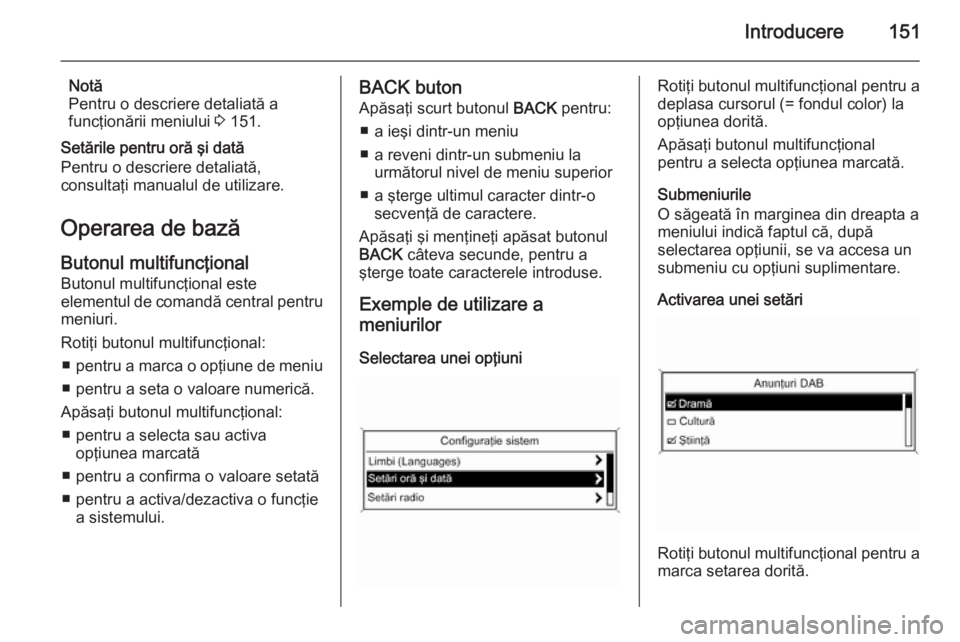 OPEL ZAFIRA C 2015  Manual pentru sistemul Infotainment (in Romanian) Introducere151
Notă
Pentru o descriere detaliată a
funcţionării meniului  3 151.
Setările pentru oră şi dată
Pentru o descriere detaliată,
consultaţi manualul de utilizare.
Operarea de bază